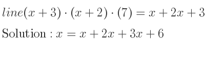 The line (x+3)*(x+2)*(7)=x+2x+3x+6 is x=x+2x+3x+6